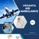 Vedanta Air Ambulance in Delhi – Economical and Advanced