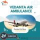 Hire Vedanta Air Ambulance service in Vellore with a Skilled Medical Crew